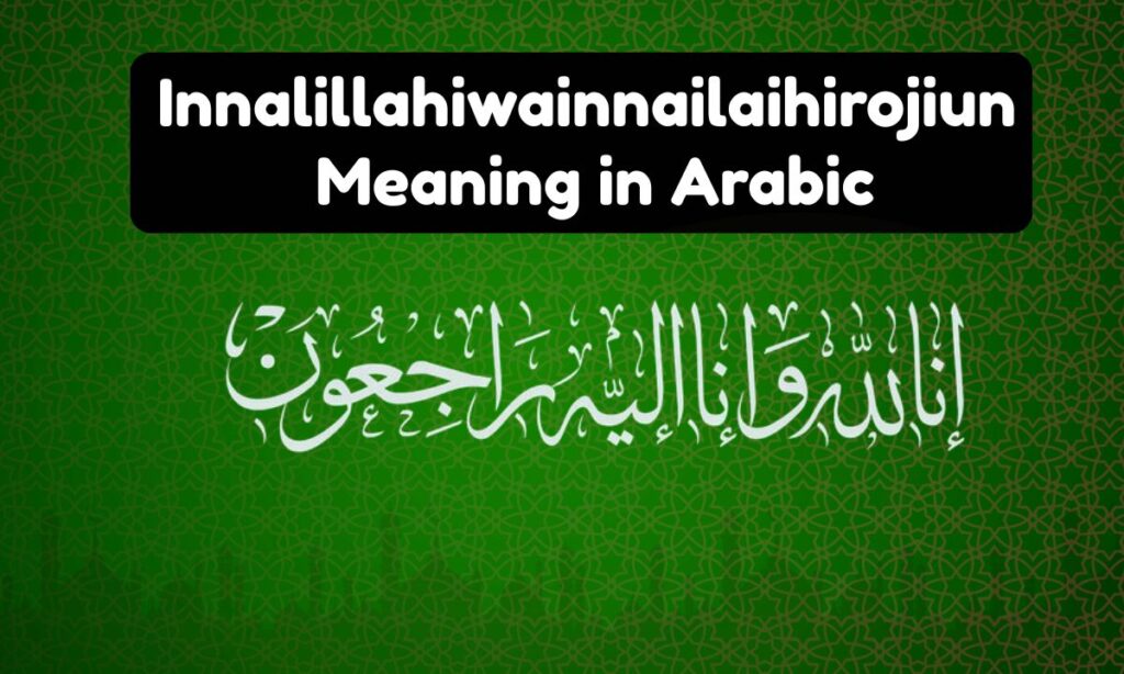The Meaning of "Innalillahiwainnailaihirojiun" in Arabic